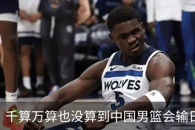 千算万算也没算到中国男篮会输日本19分