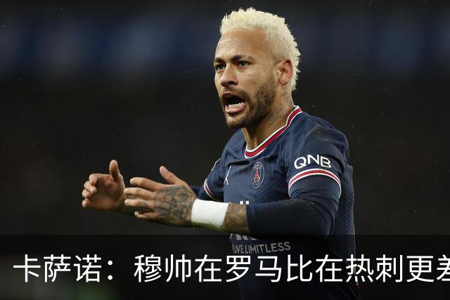 卡萨诺：穆帅在罗马比在热刺更差 这是一场灾难