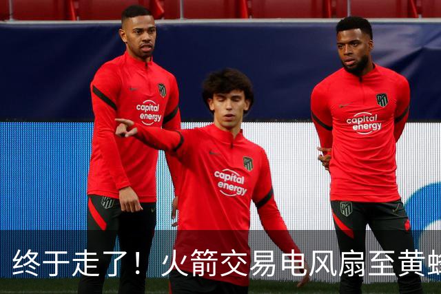 终于走了！火箭交易电风扇至黄蜂 还搭了3个次轮签
