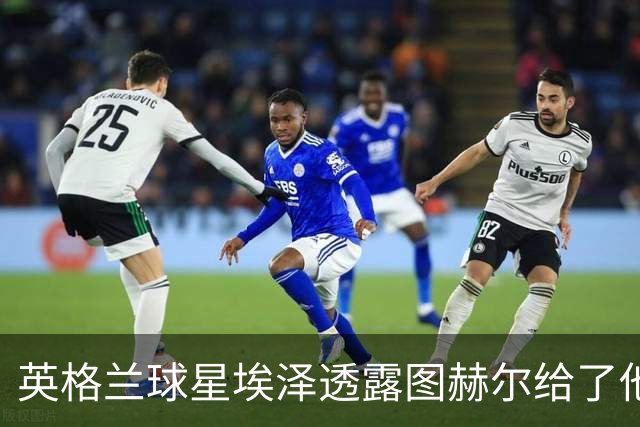 英格兰球星埃泽透露图赫尔给了他一番寄语，阿森纳表现激励梦想