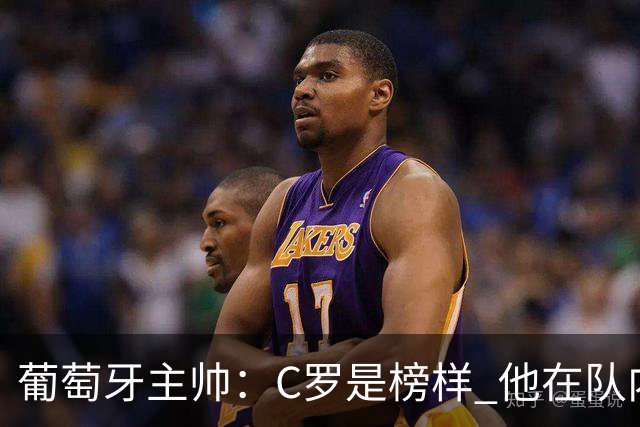 葡萄牙主帅：C罗是榜样 他在队内的重要性像是他首次参加世界杯